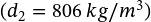 (d_2 = 806 \ kg/m^3)