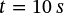 t = 10 \ s