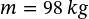 m = 98 \ kg